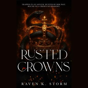 Rusted Crowns: Trapped in an asylum. Hunted by her past. Bound to a crown of shadows.