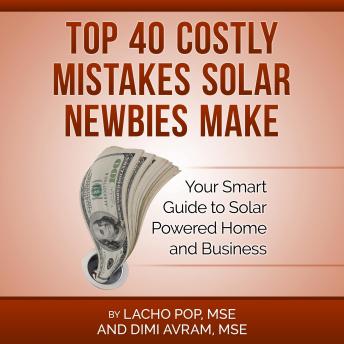 Top 40 Costly Mistakes  Solar Newbies Make: Your Smart Guide to Solar Powered Home and Business
