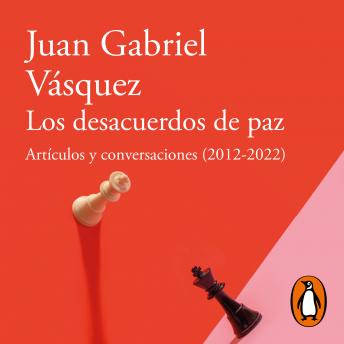 [Spanish] - Los desacuerdos de paz: Artículos y conversaciones (2012 - 2022)