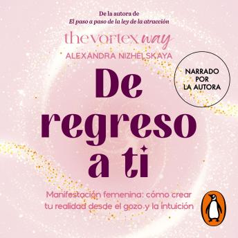 [Spanish] - De regreso a ti: Manifestación femenina: cómo crear tu realidad desde el gozo y la intuición