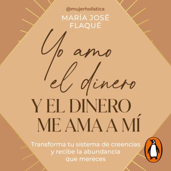 Yo amo el dinero y el dinero me ama a mí: Transforma tu sistema de creencias y recibe la abundancia que mereces