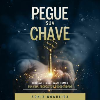 [Portuguese] - Pegue Sua Chave: 10 Chaves para Transformar Sua Vida, Propósito e Prosperidade