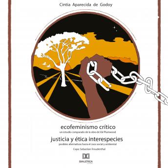 [Portuguese] - Ecofeminismo Crítico Justicia y Ética Interespecies: un estudio comparado de la obra de Val Plumwood posibles alternativas hacia el caos social y ambiental