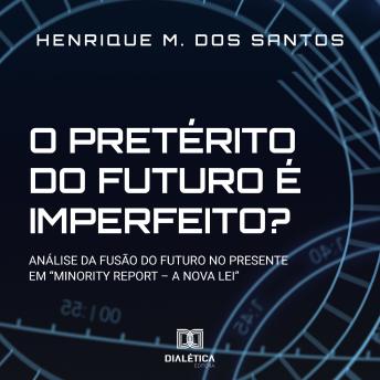 [Portuguese] - O pretérito do futuro é imperfeito?: análise da fusão do futuro no presente em 'Minority Report - a Nova Lei?'