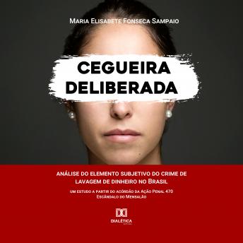[Portuguese] - Cegueira Deliberada: análise do elemento subjetivo do crime de lavagem de dinheiro no Brasil (um estudo a partir do acórdão da Ação Penal 470 - Escândalo do Mensalão)