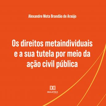 [Portuguese] - Os direitos metaindividuais e a sua tutela por meio da ação civil pública