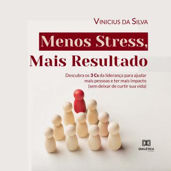 [Portuguese] - Menos Stress, Mais Resultado: descubra os 3 Cs da liderança para ajudar mais pessoas e ter mais impacto (sem deixar de curtir sua vida)