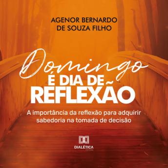 [Portuguese] - Domingo é dia de reflexão: a importância da reflexão para adquirir sabedoria na tomada de decisão
