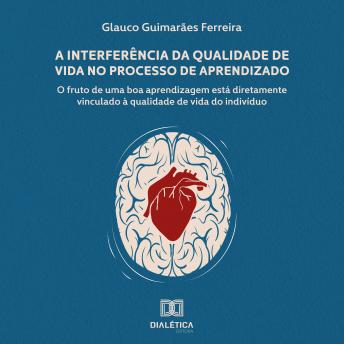 [Portuguese] - A Interferência da Qualidade de Vida no Processo de Aprendizado: o fruto de uma boa aprendizagem está diretamente vinculado à qualidade de vida do indivíduo