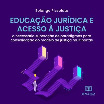 [Portuguese] - Educação Jurídica e Acesso à Justiça: a necessária superação de paradigmas para consolidação do modelo de justiça multiportas