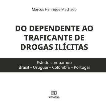 [Portuguese] - Do dependente ao traficante de drogas ilícitas: estudo comparado (Brasil – Uruguai – Colômbia – Portugal)