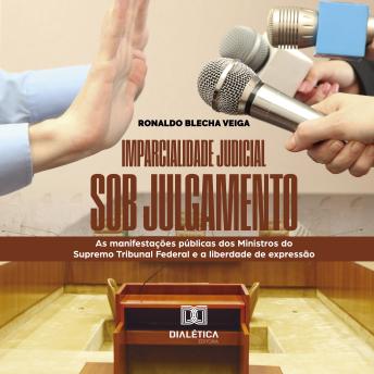 [Portuguese] - Imparcialidade judicial sob julgamento: as manifestações públicas dos Ministros do Supremo Tribunal Federal e a liberdade de expressão