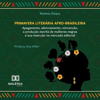 [Portuguese] - Primavera Literária Afro-brasileira: apagamento, silenciamento, reinvenção, a produção escrita de mulheres negras e sua inserção no mercado editorial