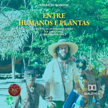 [Portuguese] - Entre Humanos e Plantas: Alianças ayahuasqueiras na Amazônia contemporânea