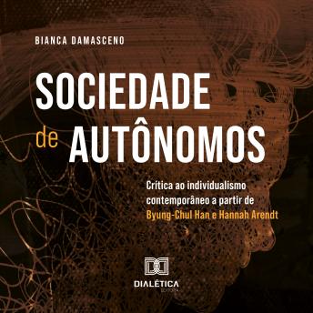 [Portuguese] - Sociedade de autônomos: crítica ao individualismo contemporâneo a partir de Byung-Chul Han e Hannah Arendt