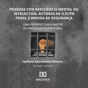 [Portuguese] - Pessoas com deficiência mental ou intelectual autoras de ilícito penal e medida de segurança: uma perspectiva a partir do processo estrutural