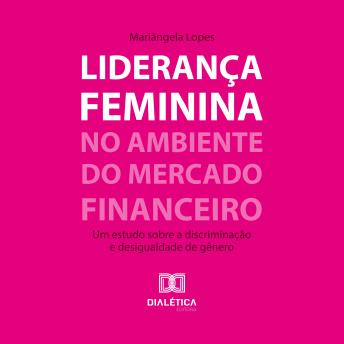 [Portuguese] - Liderança feminina no ambiente do mercado financeiro: um estudo sobre a discriminação e desigualdade de gênero