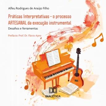 [Portuguese] - Práticas Interpretativas – o processo ARTESANAL da execução instrumental: desafios e ferramentas