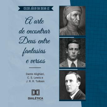 [Portuguese] - A arte de encontrar Deus entre fantasias e versos: Dante Alighieri, C. S. Lewis e J. R. R. Tolkien