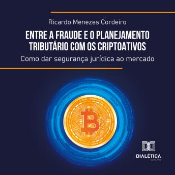 [Portuguese] - Entre a Fraude e o Planejamento Tributário com os Criptoativos: como dar segurança jurídica ao mercado