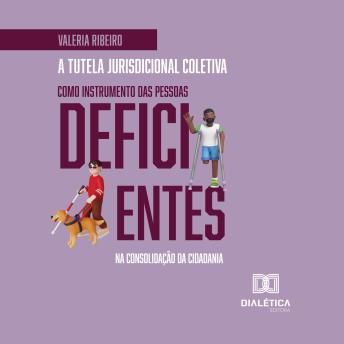 [Portuguese] - A tutela jurisdicional coletiva como instrumento das pessoas deficientes na consolidação da cidadania
