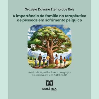 [Portuguese] - A importância da família na terapêutica de pessoas em sofrimento psíquico: relato de experiência em um grupo de família em um CAPS no DF