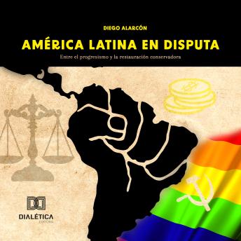 [Spanish] - América Latina en Disputa: entre el progresismo y la restauración conservadora