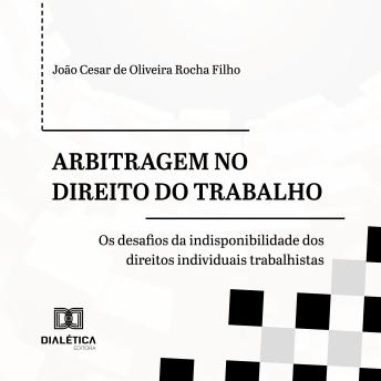 [Portuguese] - Arbitragem no Direito do Trabalho: os desafios da indisponibilidade dos direitos individuais trabalhistas