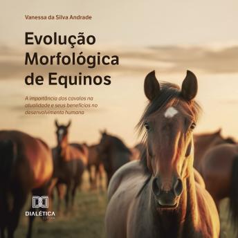 [Portuguese] - Evolução Morfológica de Equinos: a importância dos cavalos na atualidade e seus benefícios no desenvolvimento humano