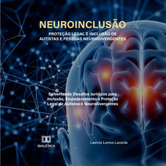 [Portuguese] - Neuroinclusão – Proteção Legal e Inclusão de Autistas e Pessoas Neurodivergentes: enfrentando desafios jurídicos para inclusão, empoderamento e proteção legal de autistas e neurodivergentes