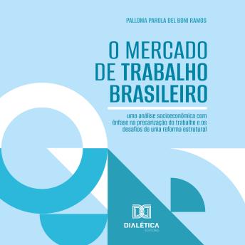[Portuguese] - O Mercado de Trabalho Brasileiro: uma análise socioeconômica com ênfase na precarização do trabalho e os desafios de uma reforma estrutural