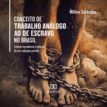 [Portuguese] - Conceito de trabalho análogo ao de escravo no Brasil: limites normativos à adoção de um conceito restrito