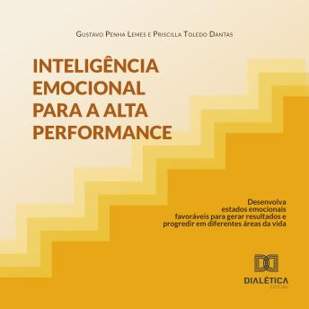 [Portuguese] - Inteligência Emocional para a Alta Performance: desenvolva estados emocionais favoráveis para gerar resultados e progredir em diferentes áreas da vida
