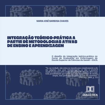 [Portuguese] - Integração Teórico-Prática a partir de Metodologias Ativas de Ensino e Aprendizagem: o desafio da integração teórico-prática no Curso de Graduação em Enfermagem da Escola Superior de Ciências da Saúde – ESCS