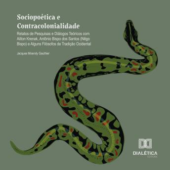 [Portuguese] - Sociopoética e Contracolonialidade: relatos de pesquisas e diálogos teóricos com Ailton Krenak, Antônio Bispo dos Santos (Nêgo Bispo) e alguns filósofos de tradição ocidental