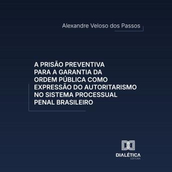 [Portuguese] - A prisão preventiva para a garantia da ordem pública como expressão do autoritarismo no sistema processual penal brasileiro