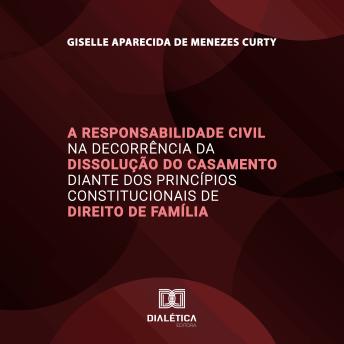 [Portuguese] - A Responsabilidade Civil na Decorrência da Dissolução do Casamento diante dos Princípios Constitucionais de Direito de Família