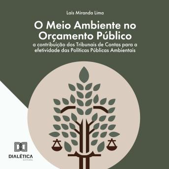 [Portuguese] - O Meio Ambiente no Orçamento Público: a contribuição dos Tribunais de Contas para a efetividade das Políticas Públicas Ambientais