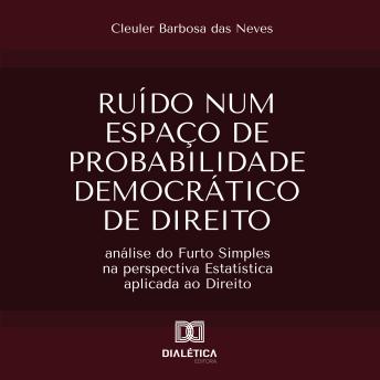[Portuguese] - Ruído num Espaço de probabilidade Democrático de Direito: análise do Furto Simples na perspectiva Estatística aplicada ao Direito