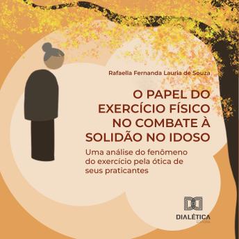 [Portuguese] - O Papel do Exercício Físico no Combate à Solidão no Idoso: uma análise do fenômeno do exercício pela ótica de seus praticantes
