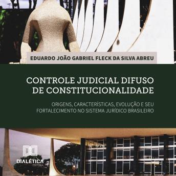 [Portuguese] - Controle judicial difuso de constitucionalidade: origens, características, evolução e seu fortalecimento no sistema jurídico brasileiro