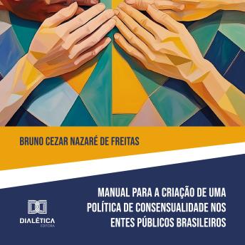 [Portuguese] - Manual para Criação de Política de Consensualidade nos Entes Públicos Brasileiros: edição de instrumento normativo como meio de implementação de uma política de desjudicializacão