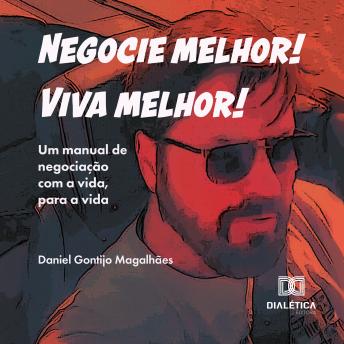 [Portuguese] - Negocie melhor! Viva melhor!: Um manual de negociação com a vida, para a vida
