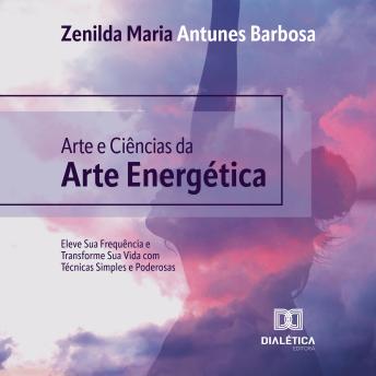 [Portuguese] - Arte e Ciências da Arte Energética: Eleve Sua Frequência e Transforme Sua Vida com Técnicas Simples e Poderosas