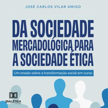 [Portuguese] - Da Sociedade Mercadológica para a Sociedade Ética: um ensaio sobre a transformação social em curso