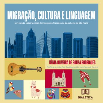 Migração, Cultura e Linguagem: Um estudo sobre famílias de imigrantes hispanos na Zona Leste de São Paulo - Kênia Oliveira de Souza Rodrigues