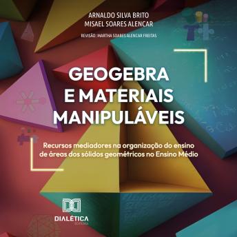 [Portuguese] - GeoGebra e Materiais Manipuláveis: Recursos mediadores na organização do ensino de áreas dos sólidos geométricos no Ensino Médio