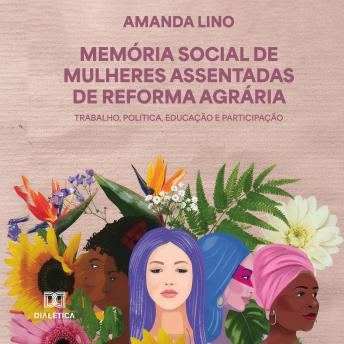 [Portuguese] - Memória Social de Mulheres Assentadas de Reforma Agrária: Trabalho, Política, Educação e Participação