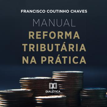 Manual Reforma Tributária na Prática - Francisco Coutinho Chaves