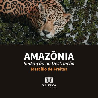 Amazônia: Redenção ou Destruição - Marcílio de Freitas